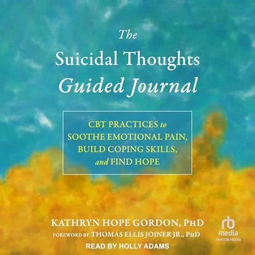 The Suicidal Thoughts Guided Journal CBT Practices to Soothe Emotional Pain, Build Coping Skills, and Find Hope By Kathryn Hope Gordon PhD